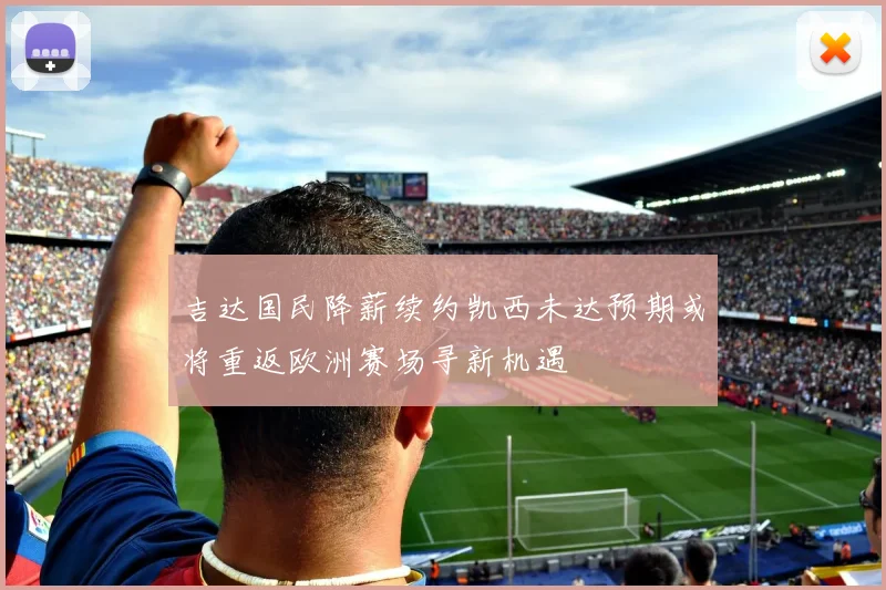 吉达国民降薪续约凯西未达预期或将重返欧洲赛场寻新机遇