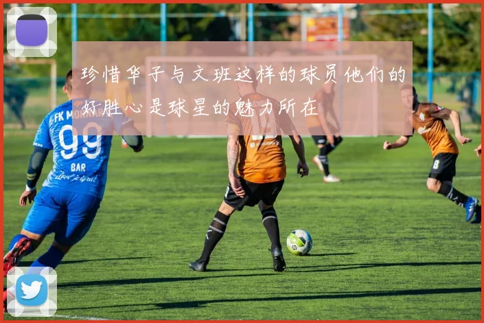珍惜华子与文班这样的球员他们的好胜心是球星的魅力所在