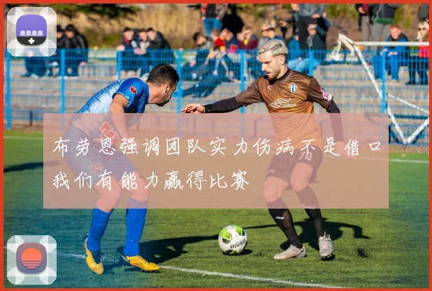 布劳恩强调团队实力伤病不是借口我们有能力赢得比赛