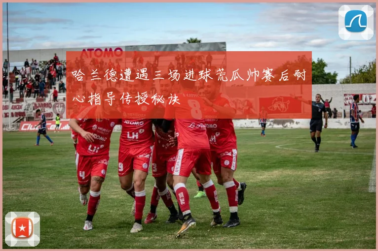 哈兰德遭遇三场进球荒瓜帅赛后耐心指导传授秘诀